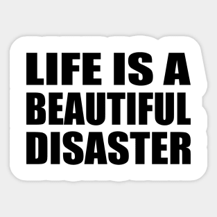 Life is a beautiful disaster Sticker